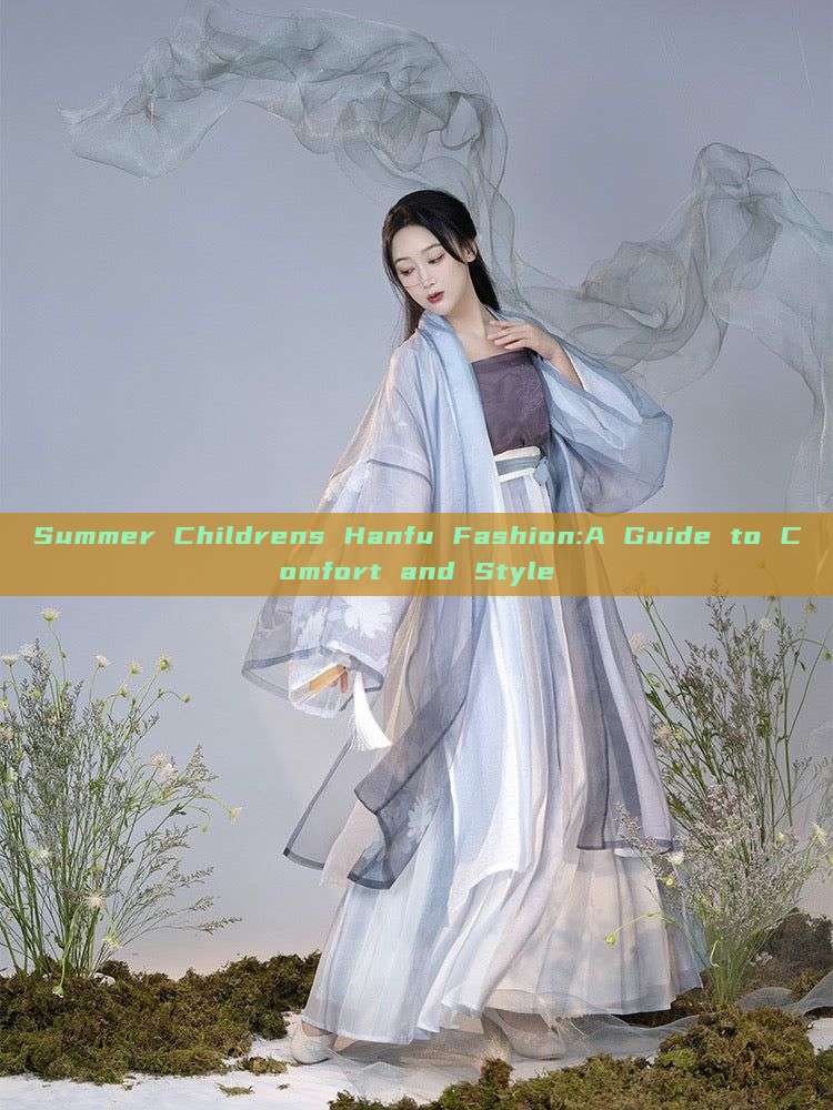 Summer Childrens Hanfu Fashion:A Guide to Comfort and Style Summer Childrens Hanfu Fashion:A Guide to Comfort and Style