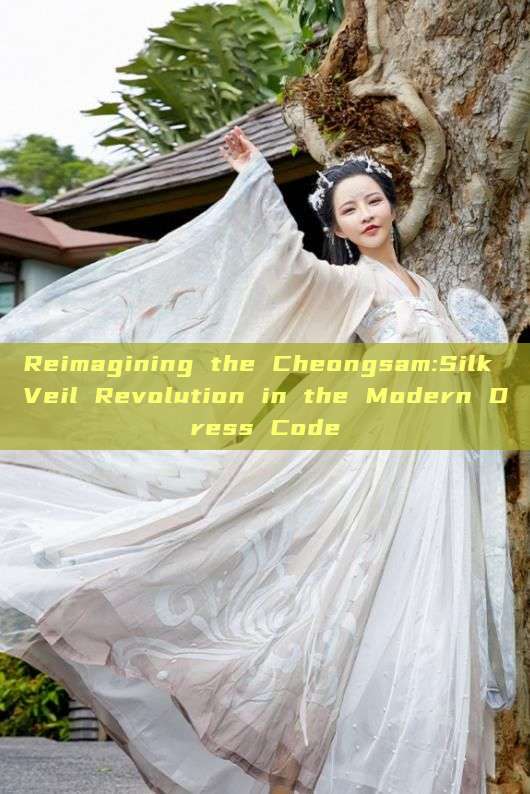 Reimagining the Cheongsam:Silk Veil Revolution in the Modern Dress Code