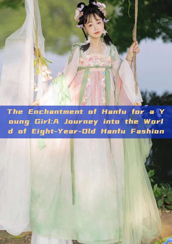 The Enchantment of Hanfu for a Young Girl:A Journey into the World of Eight-Year-Old Hanfu Fashion The Enchantment of Hanfu for a Young Girl:A Journey into the World of Eight-Year-Old Hanfu Fashion
