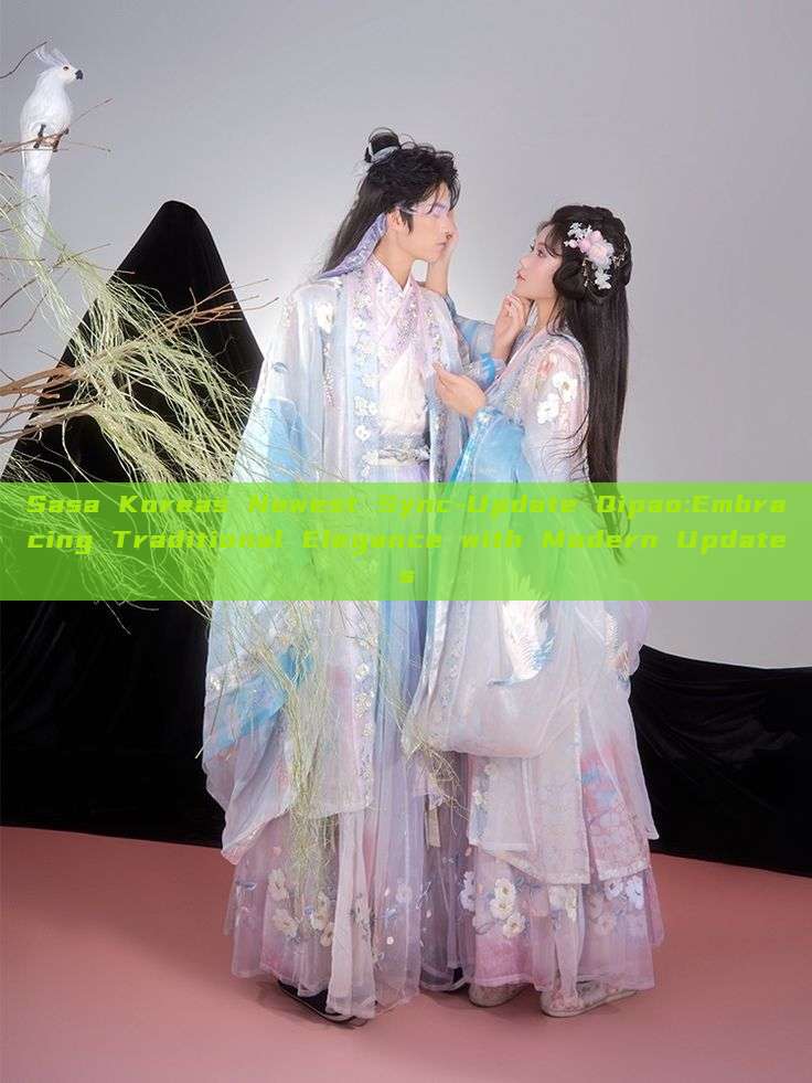Sasa Koreas Newest Sync-Update Qipao:Embracing Traditional Elegance with Modern Updates