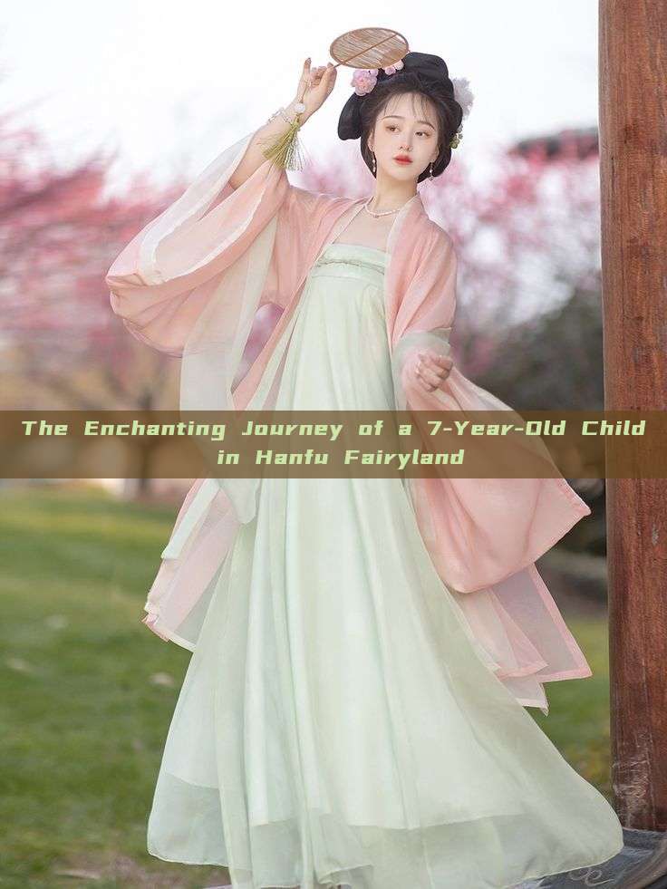 The Enchanting Journey of a 7-Year-Old Child in Hanfu Fairyland The Enchanting Journey of a 7-Year-Old Child in Hanfu Fairyland