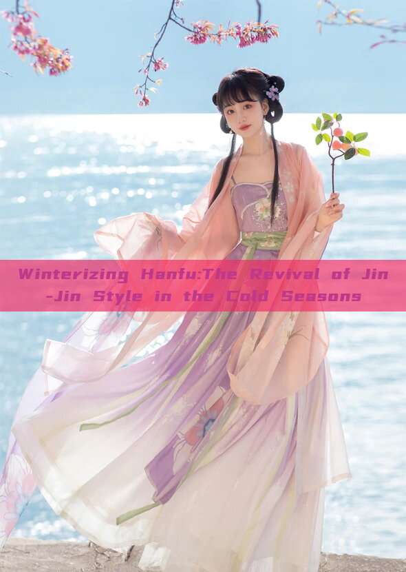 Winterizing Hanfu:The Revival of Jin-Jin Style in the Cold Seasons Winterizing Hanfu:The Revival of Jin-Jin Style in the Cold Seasons