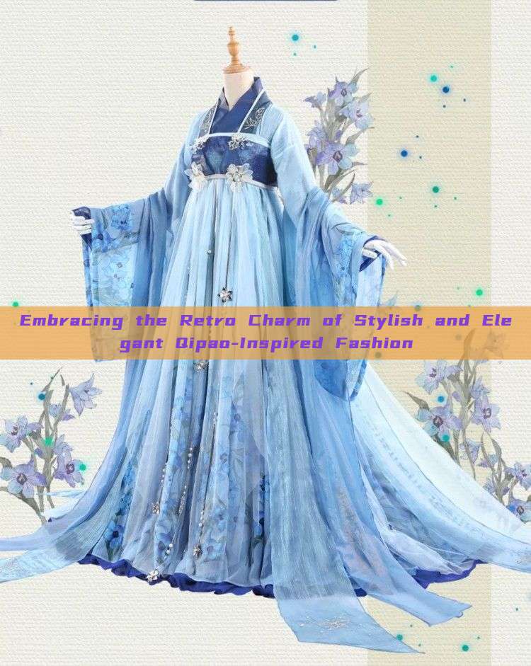 Embracing the Retro Charm of Stylish and Elegant Qipao-Inspired Fashion Embracing the Retro Charm of Stylish and Elegant Qipao-Inspired Fashion