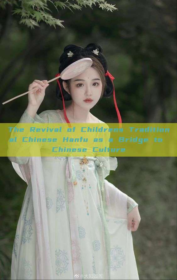 The Revival of Childrens Traditional Chinese Hanfu as a Bridge to Chinese Culture